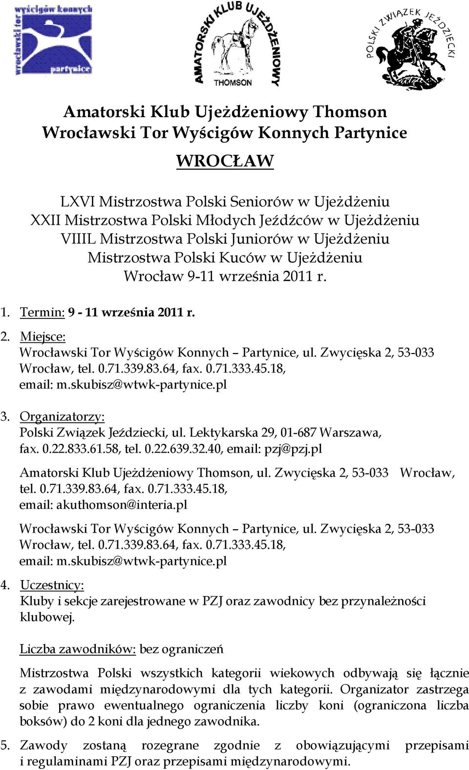 skubisz@wtwk-partynice.pl 3. Organizatorzy: Polski Związek Jeździecki, ul. Lektykarska 29, 01-687 Warszawa, fax. 0.22.833.61.58, tel. 0.22.639.32.40, email: pzj@pzj.