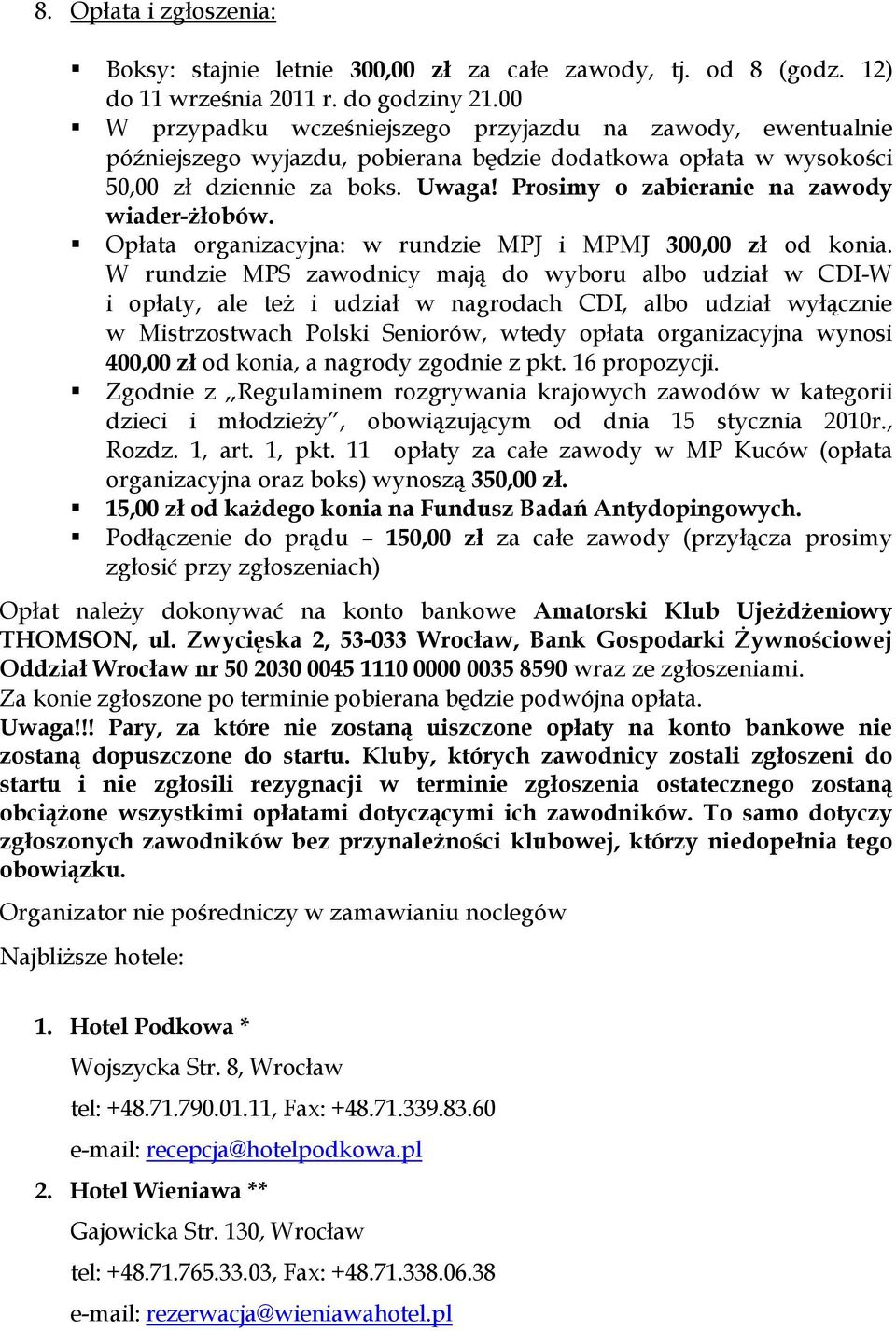 Prosimy o zabieranie na zawody wiader-żłobów. Opłata organizacyjna: w rundzie MPJ i MPMJ 300,00 zł od konia.