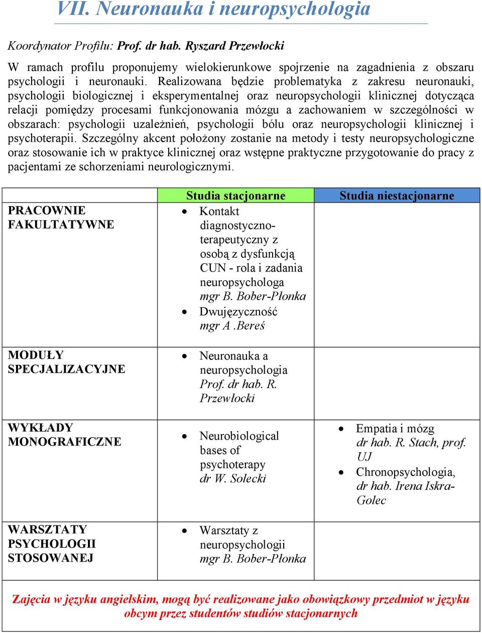 zachowaniem w szczególności w obszarach: psychologii uzależnień, psychologii bólu oraz neuropsychologii klinicznej i psychoterapii.