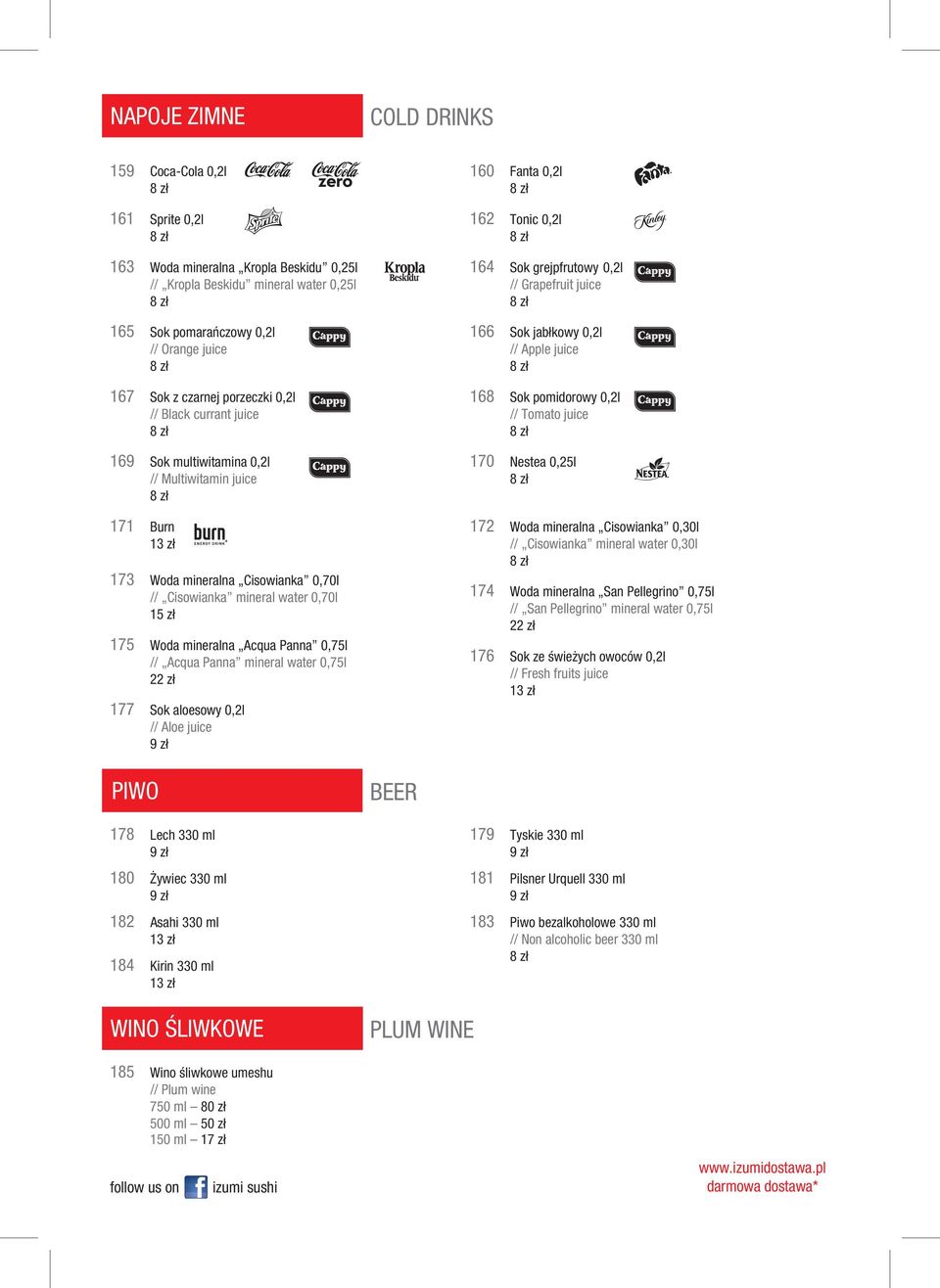 Acqua Panna 0,75l // Acqua Panna mineral water 0,75l 177 Sok aloesowy 0,2l // Aloe juice PIWO 178 Lech 330 ml 180 Żywiec 330 ml 182 Asahi 330 ml 13 zł 184 Kirin 330 ml 13 zł WINO ŚLIWKOWE BEER PLUM