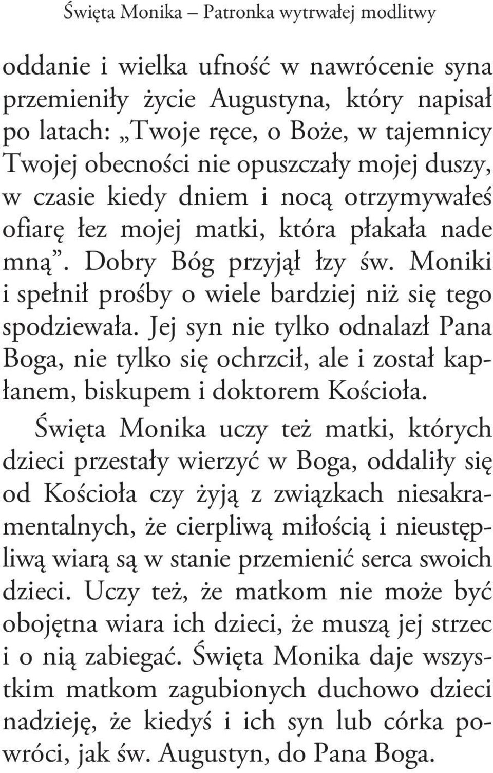 Moniki i spełnił prośby o wiele bardziej niż się tego spodziewała. Jej syn nie tylko odnalazł Pana Boga, nie tylko się ochrzcił, ale i został kapłanem, biskupem i doktorem Kościoła.