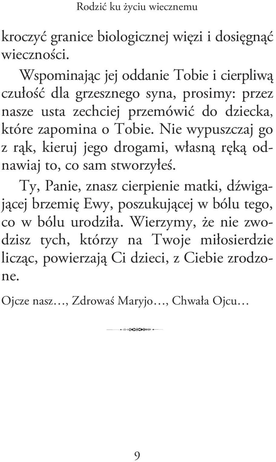 Tobie. Nie wypuszczaj go z rąk, kieruj jego drogami, własną ręką odnawiaj to, co sam stworzyłeś.