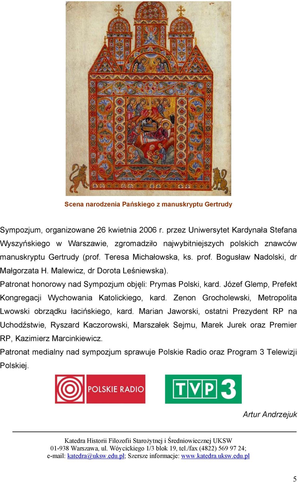 Bogusław Nadolski, dr Małgorzata H. Malewicz, dr Dorota Leśniewska). Patronat honorowy nad Sympozjum objęli: Prymas Polski, kard. Józef Glemp, Prefekt Kongregacji Wychowania Katolickiego, kard.