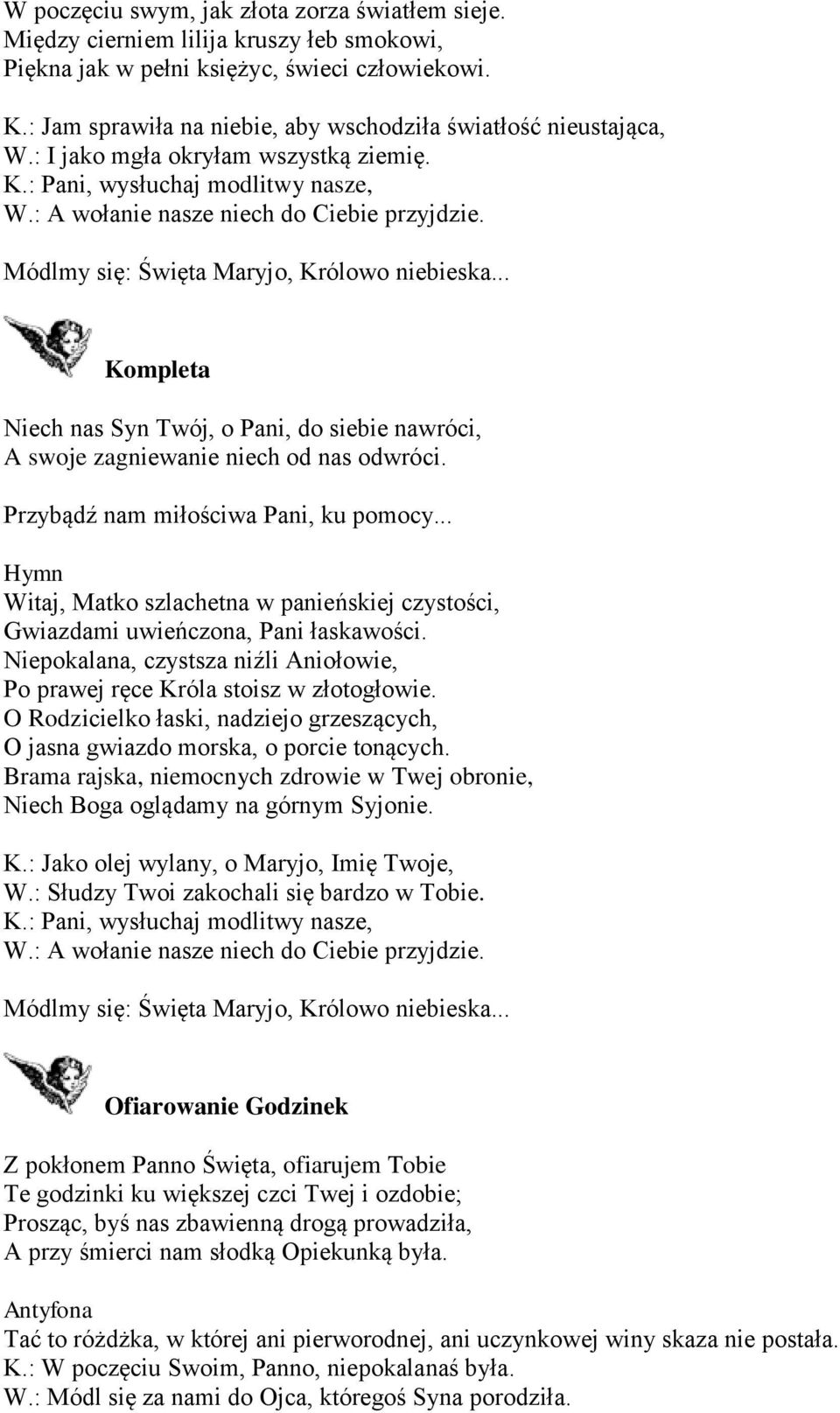 Kompleta Niech nas Syn Twój, o Pani, do siebie nawróci, A swoje zagniewanie niech od nas odwróci. Witaj, Matko szlachetna w panieńskiej czystości, Gwiazdami uwieńczona, Pani łaskawości.