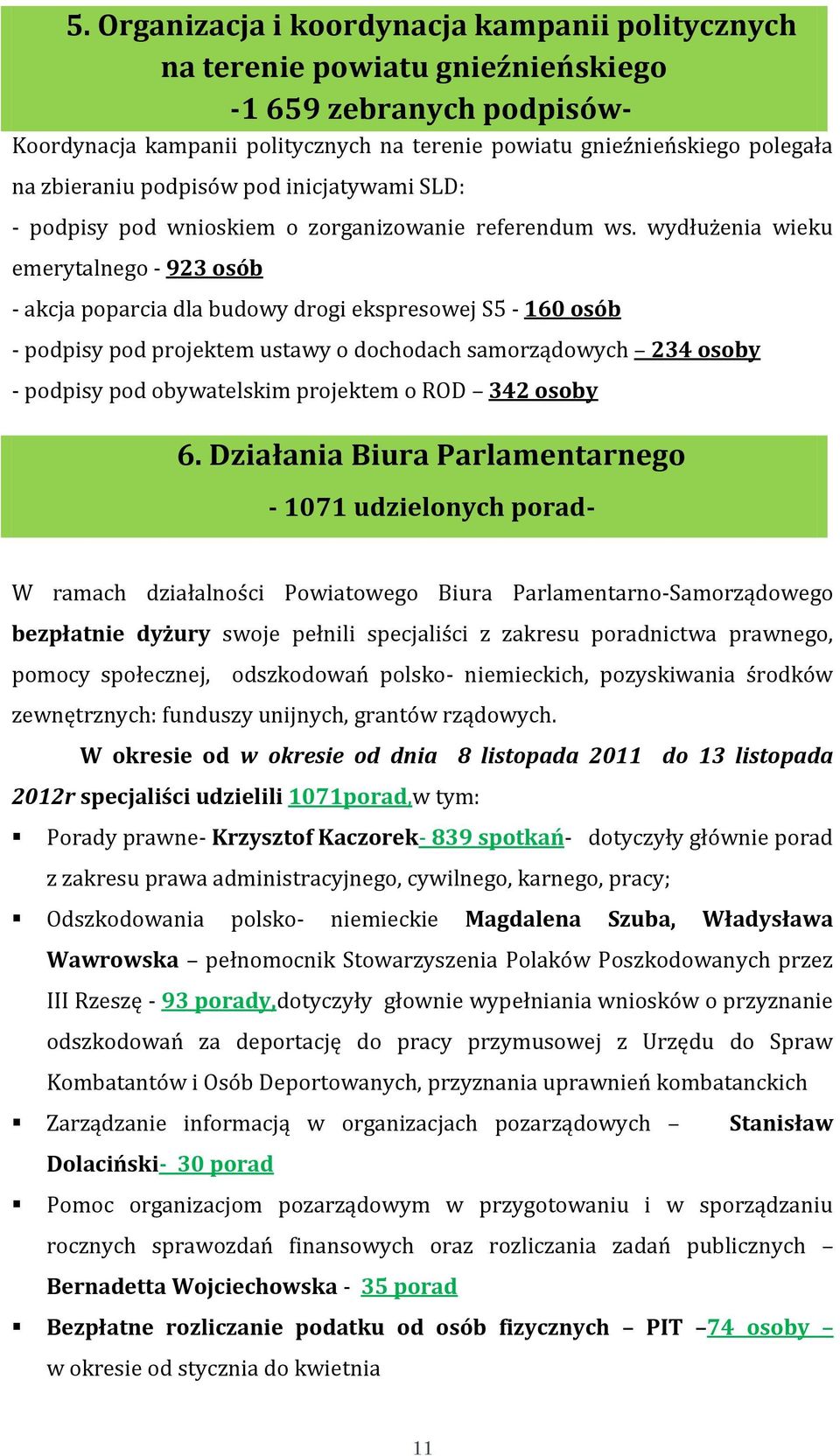 wydłużenia wieku emerytalnego - 923 osób - akcja poparcia dla budowy drogi ekspresowej S5-160 osób - podpisy pod projektem ustawy o dochodach samorządowych 234 osoby - podpisy pod obywatelskim