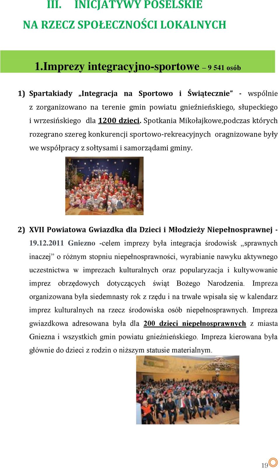 dzieci. Spotkania Mikołajkowe,podczas których rozegrano szereg konkurencji sportowo-rekreacyjnych oragnizowane były we współpracy z sołtysami i samorządami gminy.