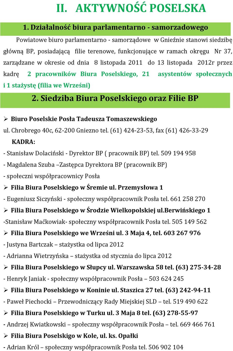 zarządzane w okresie od dnia 8 listopada 2011 do 13 listopada 2012r przez kadrę 2 pracowników Biura Poselskiego, 21 asystentów społecznych i 1 stażystę (filia we Wrześni) 2.