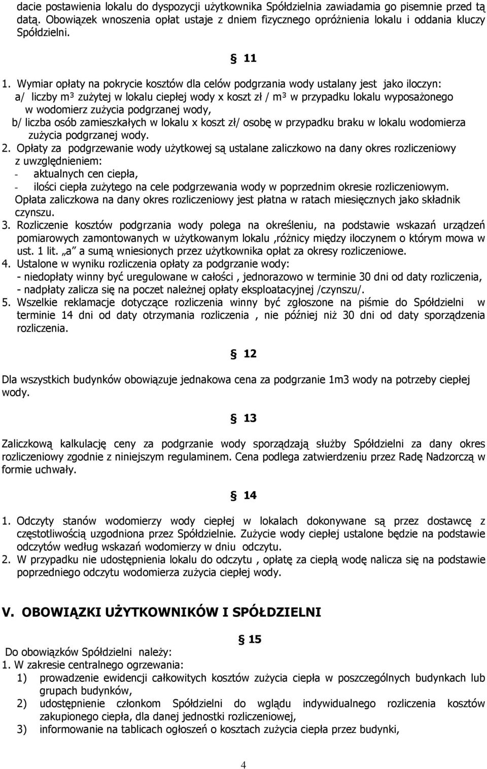 Wymiar opłaty na pokrycie kosztów dla celów podgrzania wody ustalany jest jako iloczyn: a/ liczby m³ zuŝytej w lokalu ciepłej wody x koszt zł / m³ w przypadku lokalu wyposaŝonego w wodomierz zuŝycia