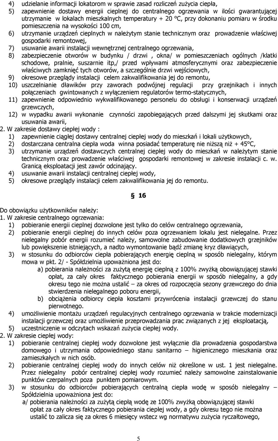 gospodarki remontowej, 7) usuwanie awarii instalacji wewnętrznej centralnego ogrzewania, 8) zabezpieczenie otworów w budynku / drzwi, okna/ w pomieszczeniach ogólnych /klatki schodowe, pralnie,