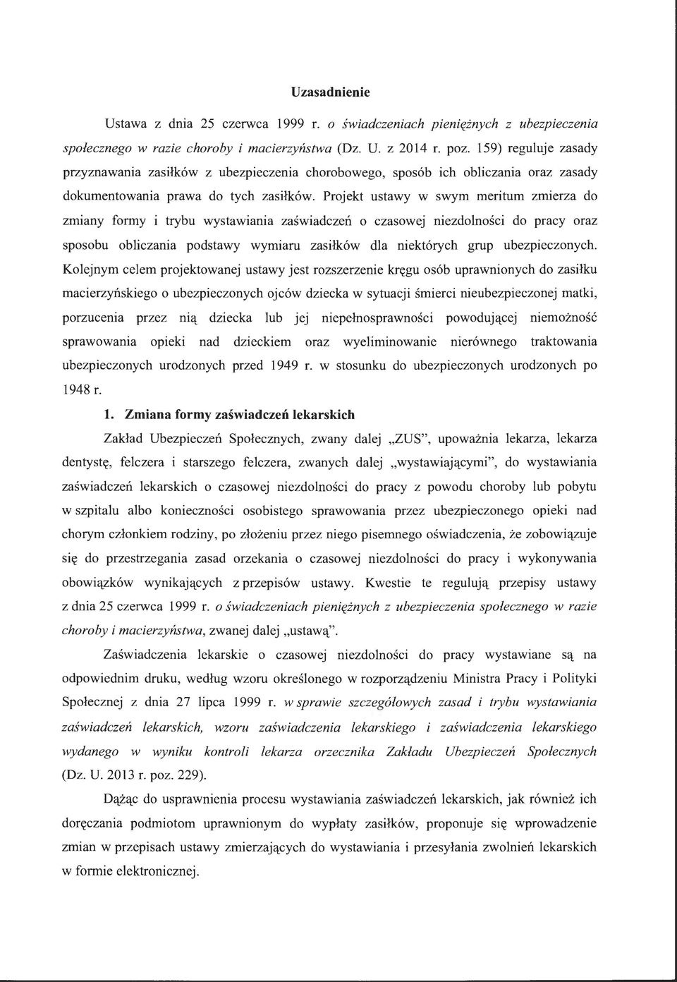 Projekt ustawy w swym meritum zmierza do zmiany formy i trybu wystawiania zaświadczeń o czasowej niezdolności do pracy oraz sposobu obliczania podstawy wymiaru zasiłków dla niektórych grup