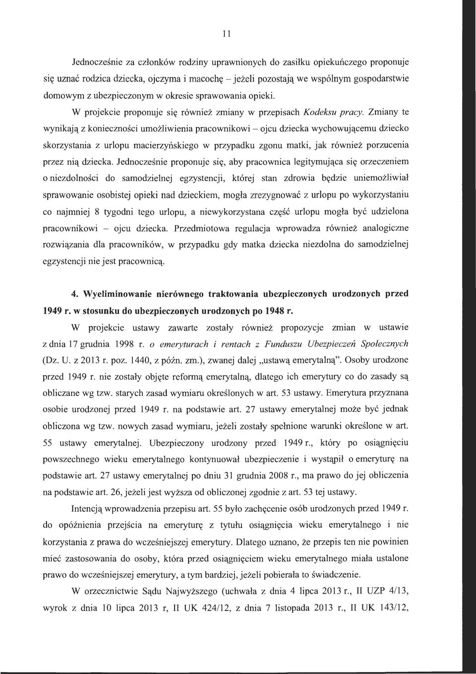 Zmiany te wynikają z konieczności umożliwienia pracownikowi- ojcu dziecka wychowującemu dziecko skorzystania z urlopu macierzyńskiego w przypadku zgonu matki, jak również porzucenia przez nią dziecka.