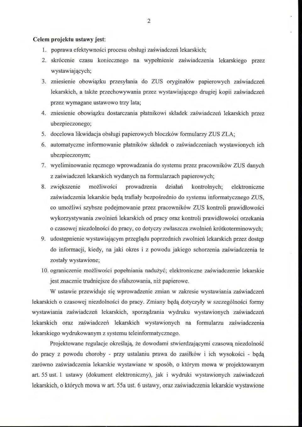 zniesienie obowiązku dostarczania płatnikowi składek zaświadczeń lekarskich przez ubezpieczonego; 5. docelowa likwidacja ob sługi papierowych bloczków formularzy ZUS ZLA; 6.