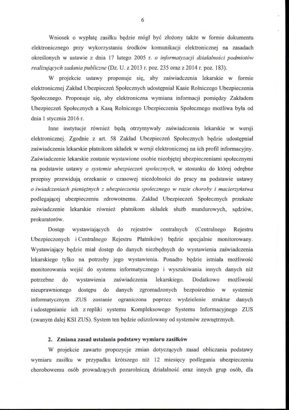 W projekcie ustawy proponuje się, aby zaświadczenia lekarskie w formie elektronicznej Zakład Ubezpi e czeń Społecznych udostępniał Kasie Rolniczego Ubezpieczenia Społecznego.