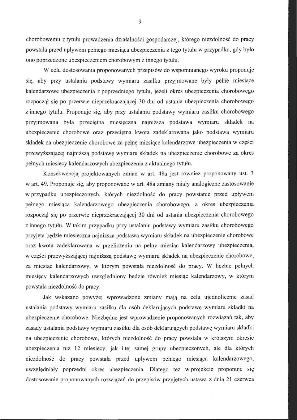 W celu dostosowania proponowanych przepisów do wspomnianego wyroku proponuje się, aby przy ustalaniu podstawy wymiaru zasiłku przyjmowane były pełne miesiące kalendarzowe ubezpieczenia z poprzedniego