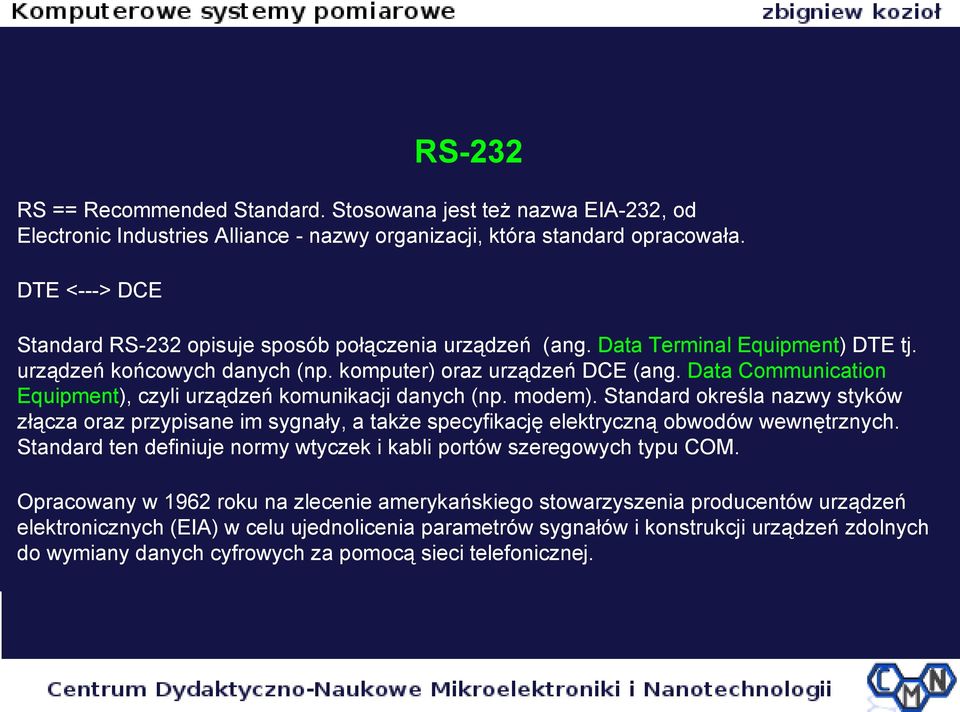 Data Communication Equipment), czyli urządzeń komunikacji danych (np. modem). Standard określa nazwy styków złącza oraz przypisane im sygnały, a także specyfikację elektryczną obwodów wewnętrznych.