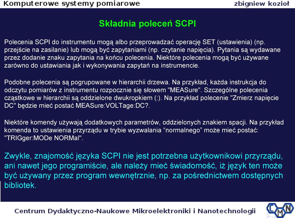 Podobne polecenia są pogrupowane w hierarchii drzewa. Na przykład, każda instrukcja do odczytu pomiarów z instrumentu rozpocznie się słowem "MEASure".