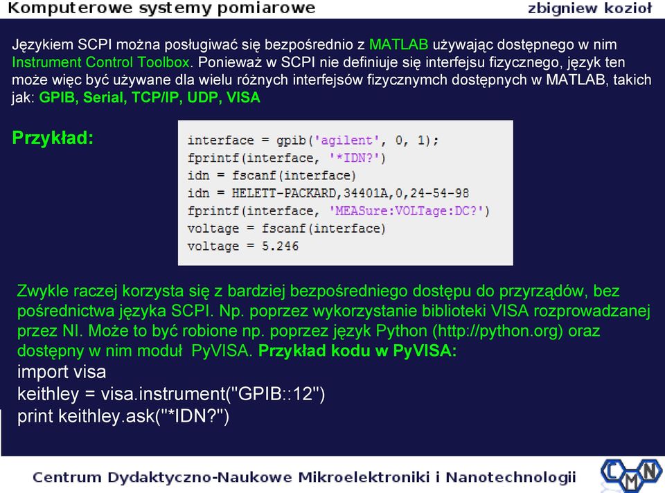 Serial, TCP/IP, UDP, VISA Przykład: Zwykle raczej korzysta się z bardziej bezpośredniego dostępu do przyrządów, bez pośrednictwa języka SCPI. Np.