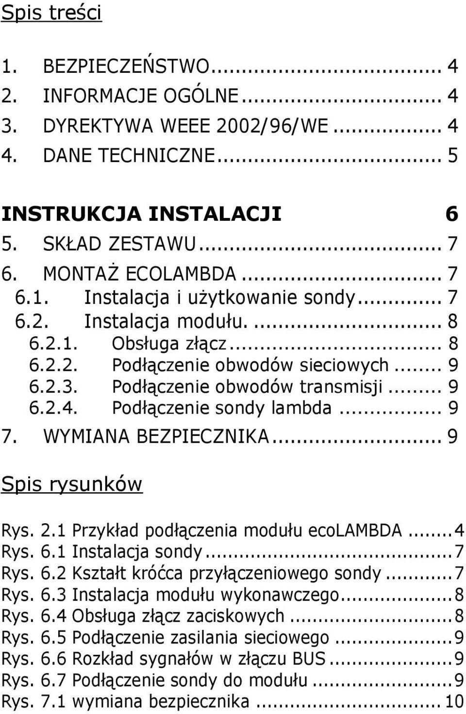 WYMIANA BEZPIECZNIKA... 9 Spis rysunków Rys. 2.1 Przykład podłączenia modułu ecolambda... 4 Rys. 6.1 Instalacja sondy... 7 Rys. 6.2 Kształt króćca przyłączeniowego sondy... 7 Rys. 6.3 Instalacja modułu wykonawczego.