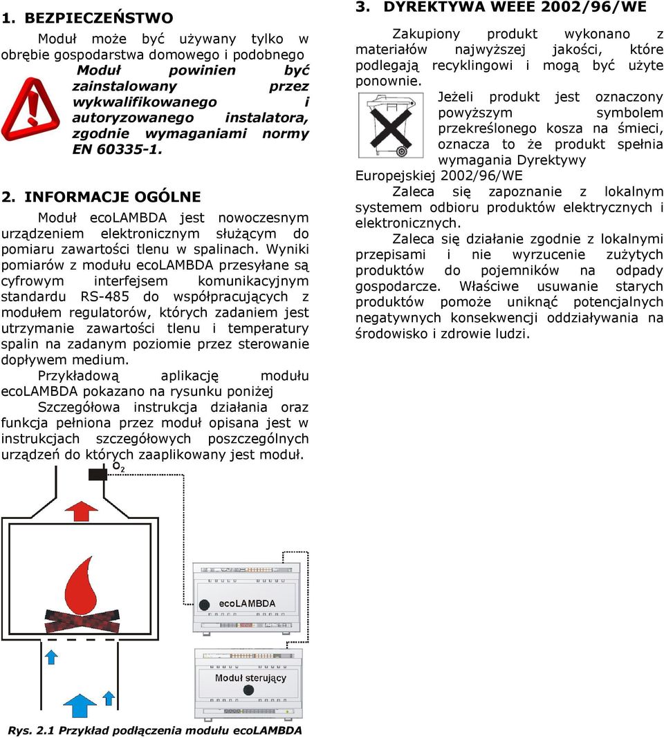 Wyniki pomiarów z modułu ecolambda przesyłane są cyfrowym interfejsem komunikacyjnym standardu RS-485 do współpracujących z modułem regulatorów, których zadaniem jest utrzymanie zawartości tlenu i