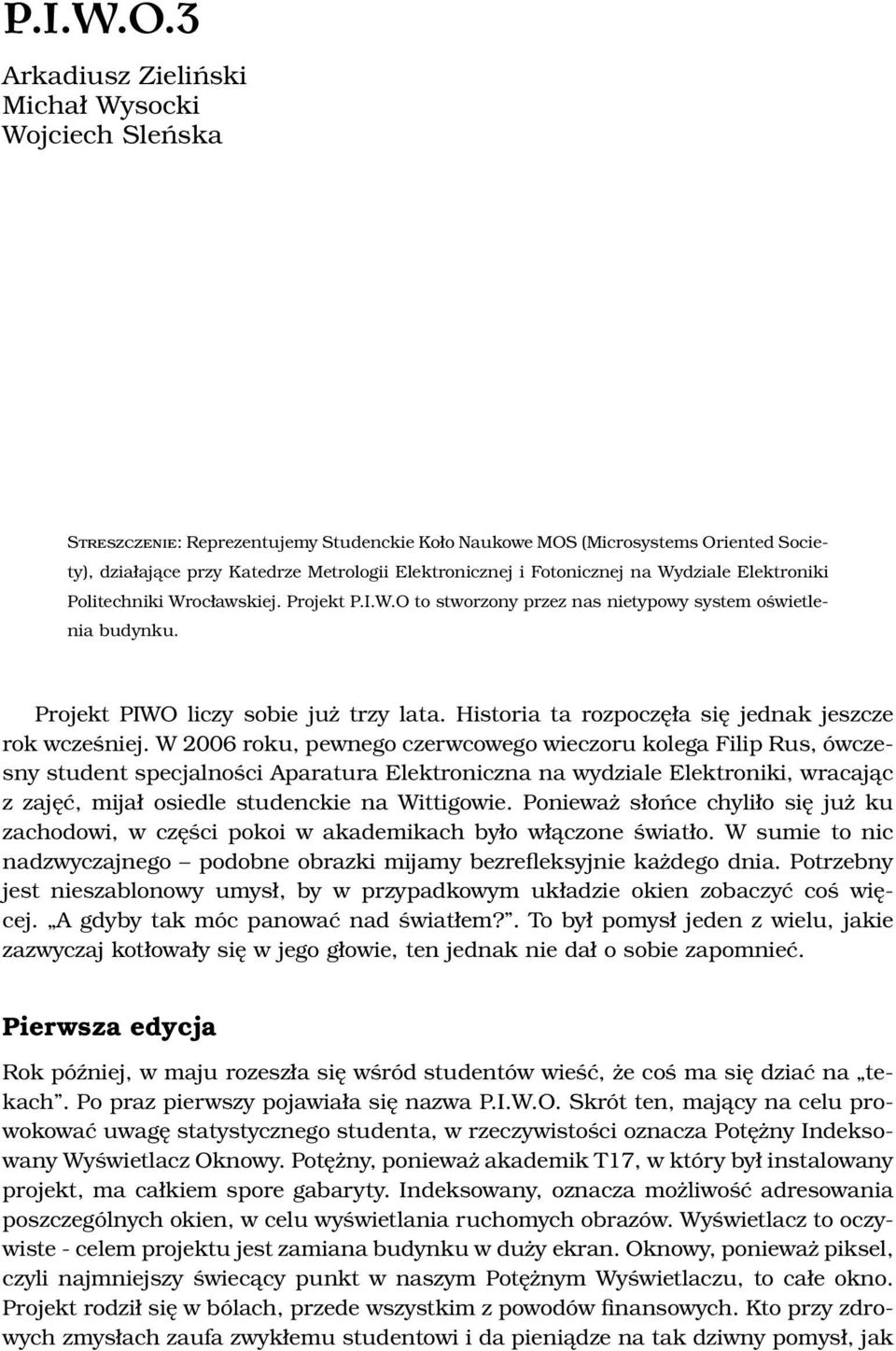 Fotonicznej na Wydziale Elektroniki Politechniki Wrocławskiej. Projekt P.I.W.O to stworzony przez nas nietypowy system oświetlenia budynku. Projekt PIWO liczy sobie już trzy lata.