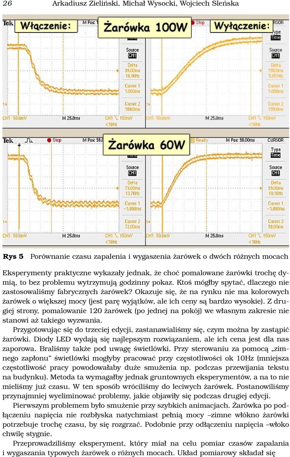 Okazuje się, że na rynku nie ma kolorowych żarówek o większej mocy (jest parę wyjątków, ale ich ceny są bardzo wysokie).