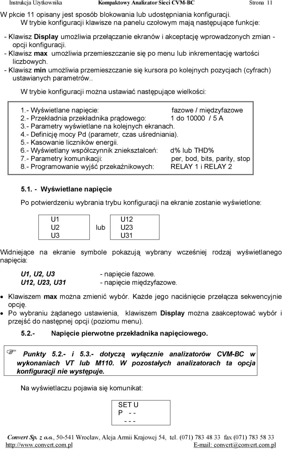 - Klawisz max umożliwia przemieszczanie się po menu lub inkrementację wartości liczbowych. - Klawisz min umożliwia przemieszczanie się kursora po kolejnych pozycjach (cyfrach) ustawianych parametrów.