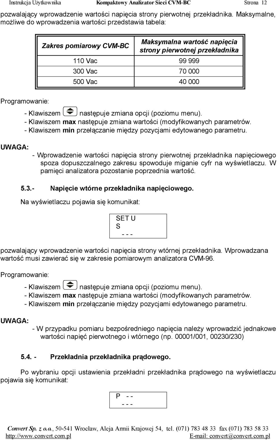 Programowanie: - Klawiszem następuje zmiana opcji (poziomu menu). - Klawiszem max następuje zmiana wartości (modyfikowanych parametrów.