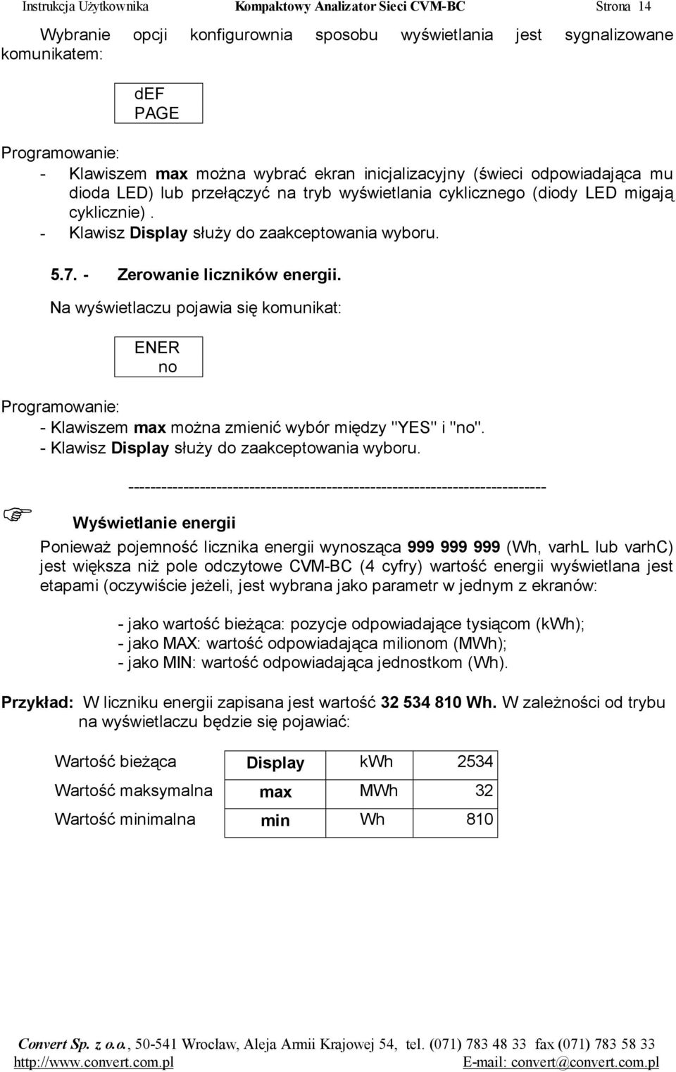 - Zerowanie liczników energii. Na wyświetlaczu pojawia się komunikat: ENER no Programowanie: - Klawiszem max można zmienić wybór między "YES" i "no". - Klawisz Display służy do zaakceptowania wyboru.