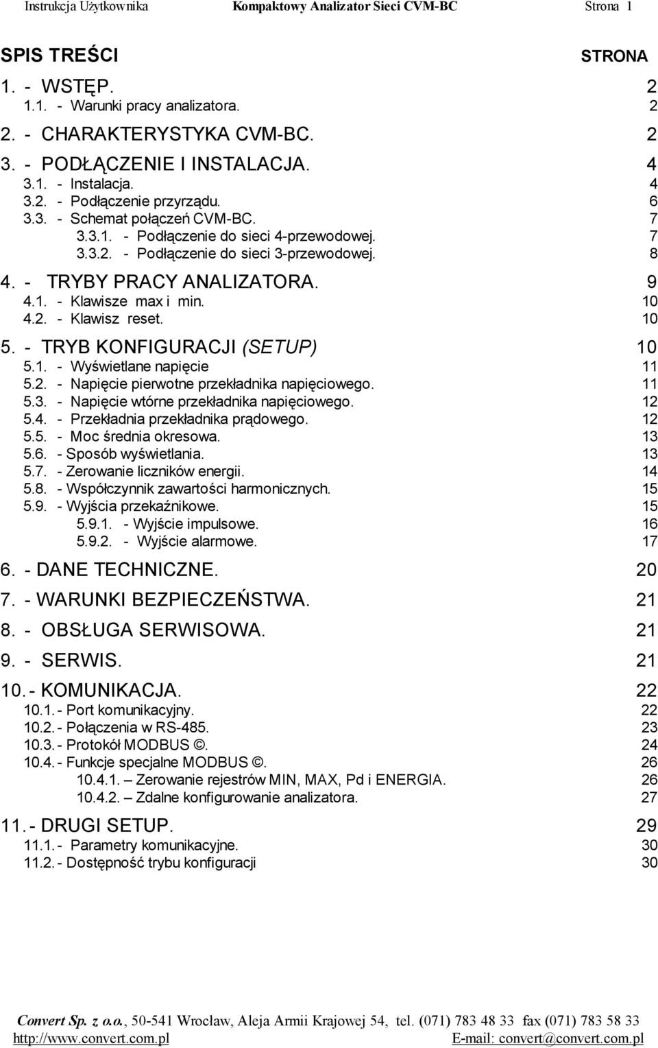 - TRYBY PRACY ANALIZATORA. 9 4.1. - Klawisze max i min. 10 4.2. - Klawisz reset. 10 5. - TRYB KONFIGURACJI (SETUP) 10 5.1. - Wyświetlane napięcie 11 5.2. - Napięcie pierwotne przekładnika napięciowego.