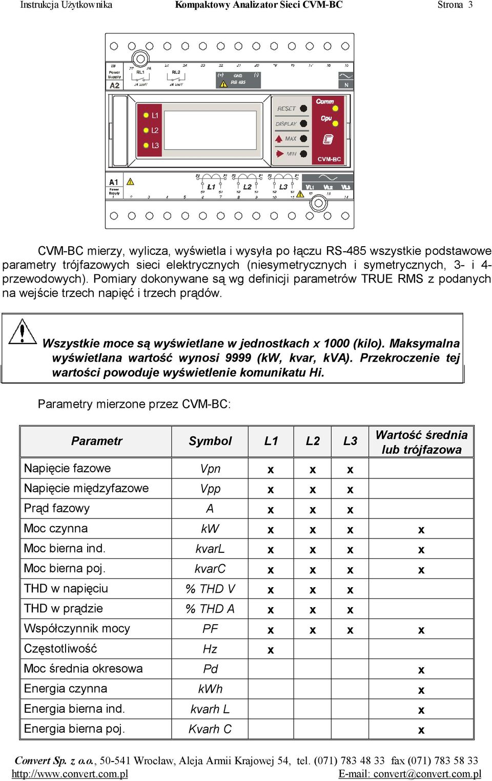 Wszystkie moce są wyświetlane w jednostkach x 1000 (kilo). Maksymalna wyświetlana wartość wynosi 9999 (kw, kvar, kva). Przekroczenie tej wartości powoduje wyświetlenie komunikatu Hi.