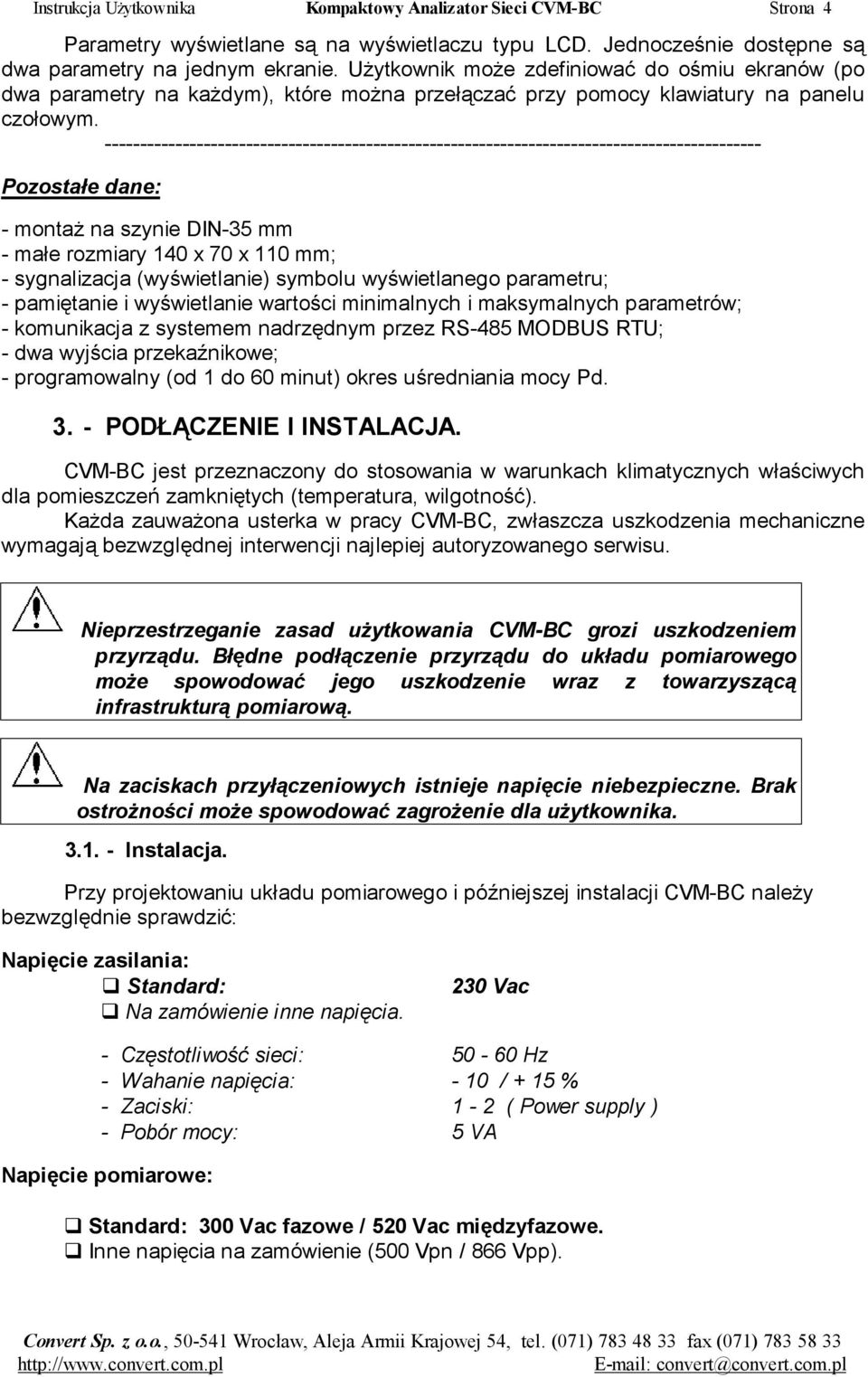 --------------------------------------------------------------------------------------------- Pozostałe dane: - montaż na szynie DIN-35 mm - małe rozmiary 140 x 70 x 110 mm; - sygnalizacja