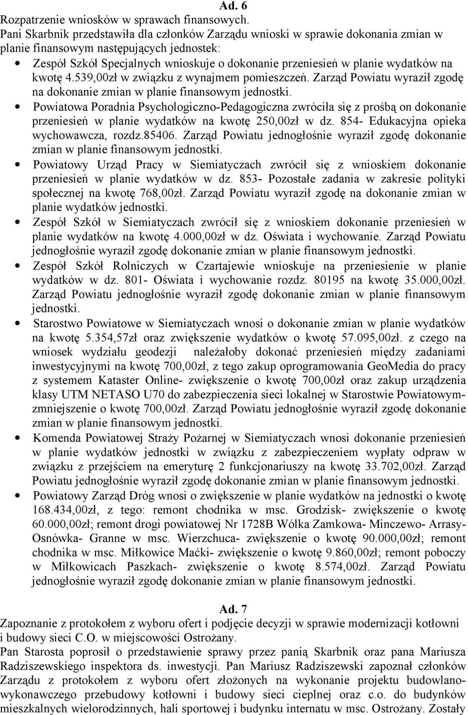 wydatków na kwotę 4.539,00zł w związku z wynajmem pomieszczeń. Zarząd Powiatu wyraził zgodę na dokonanie zmian w planie finansowym jednostki.