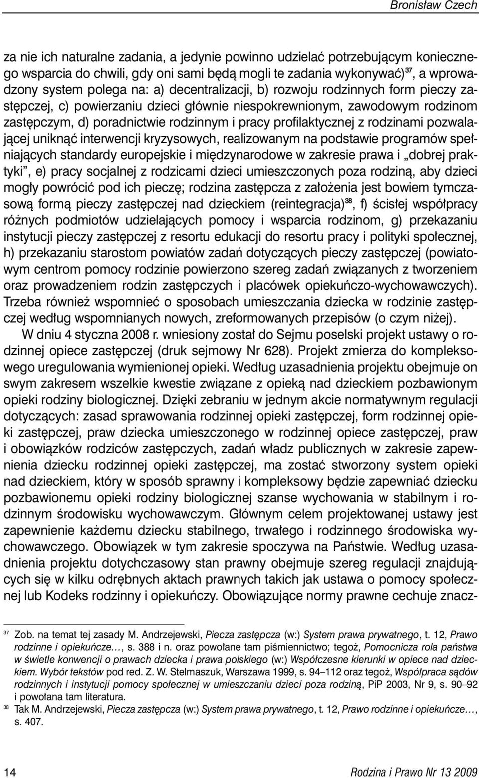 z rodzinami pozwalajàcej uniknàç interwencji kryzysowych, realizowanym na podstawie programów spe niajàcych standardy europejskie i mi dzynarodowe w zakresie prawa i dobrej praktyki, e) pracy