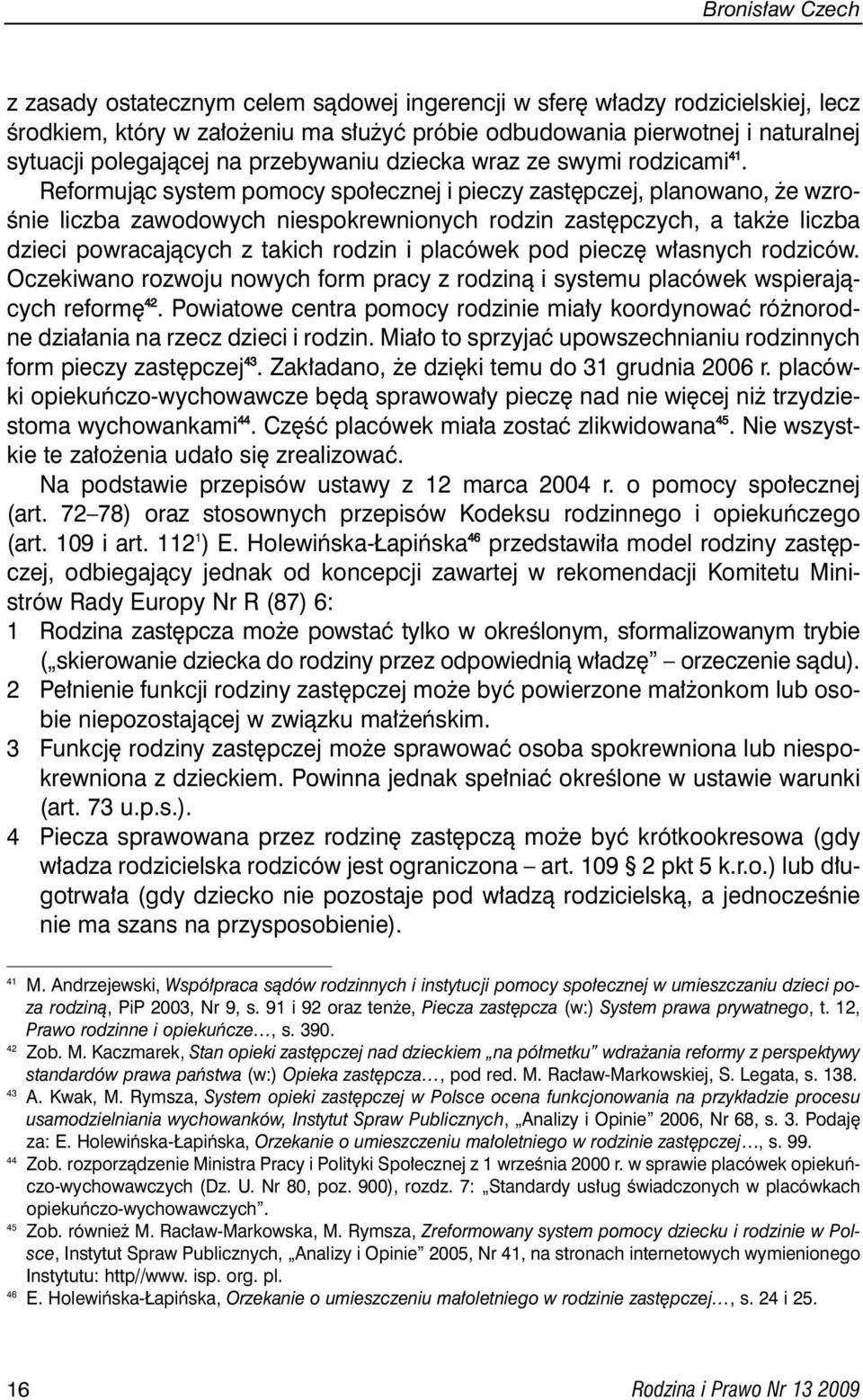 Reformujàc system pomocy spo ecznej i pieczy zast pczej, planowano, e wzro- Ênie liczba zawodowych niespokrewnionych rodzin zast pczych, a tak e liczba dzieci powracajàcych z takich rodzin i placówek