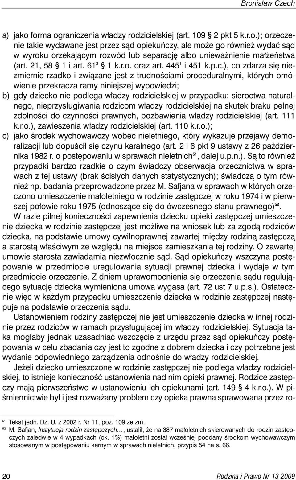 ), co zdarza si niezmiernie rzadko i zwiàzane jest z trudnoêciami proceduralnymi, których omówienie przekracza ramy niniejszej wypowiedzi; b) gdy dziecko nie podlega w adzy rodzicielskiej w