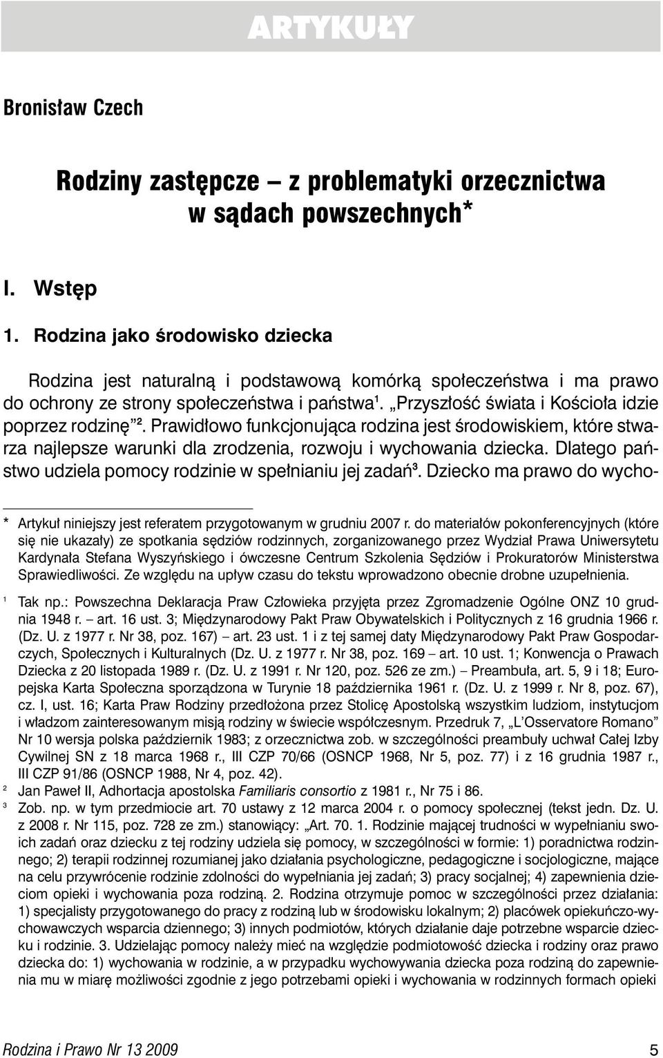 Przysz oêç Êwiata i KoÊcio a idzie poprzez rodzin 2. Prawid owo funkcjonujàca rodzina jest Êrodowiskiem, które stwarza najlepsze warunki dla zrodzenia, rozwoju i wychowania dziecka.