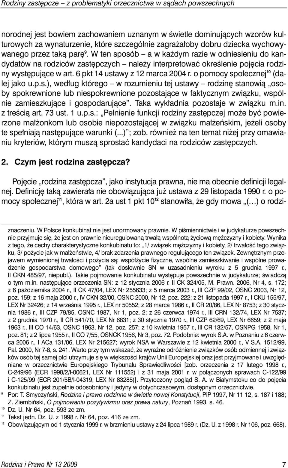 6 pkt 14 ustawy z 12 marca 2004 r. o pomocy spo ecznej 1 0 (dalej jako u.p.s.), wed ug którego w rozumieniu tej ustawy rodzin stanowià osoby spokrewnione lub niespokrewnione pozostajàce w faktycznym zwiàzku, wspólnie zamieszkujàce i gospodarujàce.