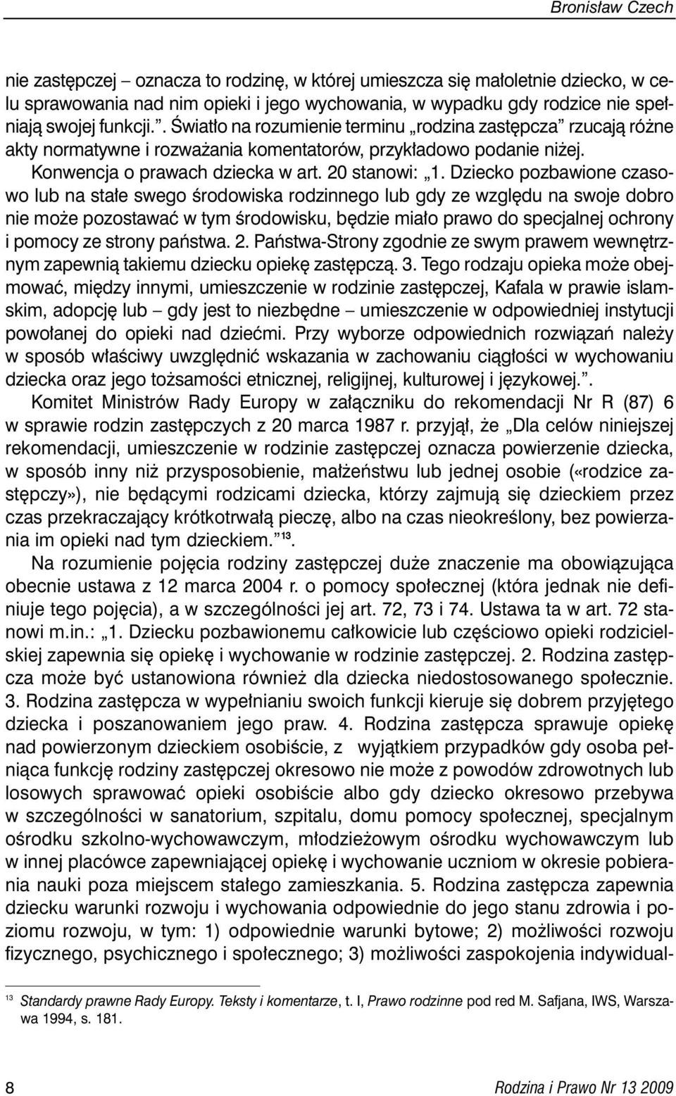 Dziecko pozbawione czasowo lub na sta e swego Êrodowiska rodzinnego lub gdy ze wzgl du na swoje dobro nie mo e pozostawaç w tym Êrodowisku, b dzie mia o prawo do specjalnej ochrony i pomocy ze strony