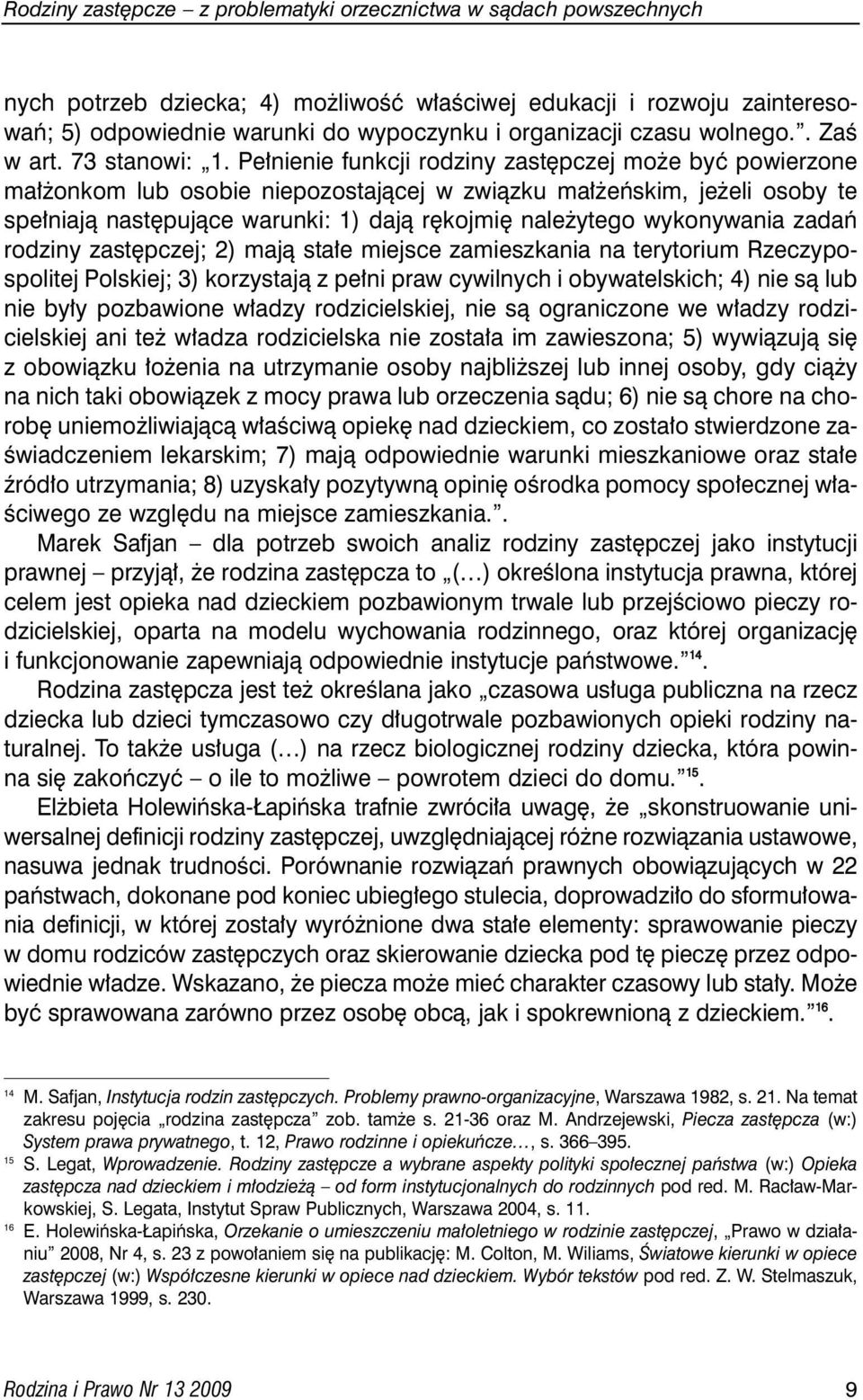 Pe nienie funkcji rodziny zast pczej mo e byç powierzone ma onkom lub osobie niepozostajàcej w zwiàzku ma eƒskim, je eli osoby te spe niajà nast pujàce warunki: 1) dajà r kojmi nale ytego wykonywania