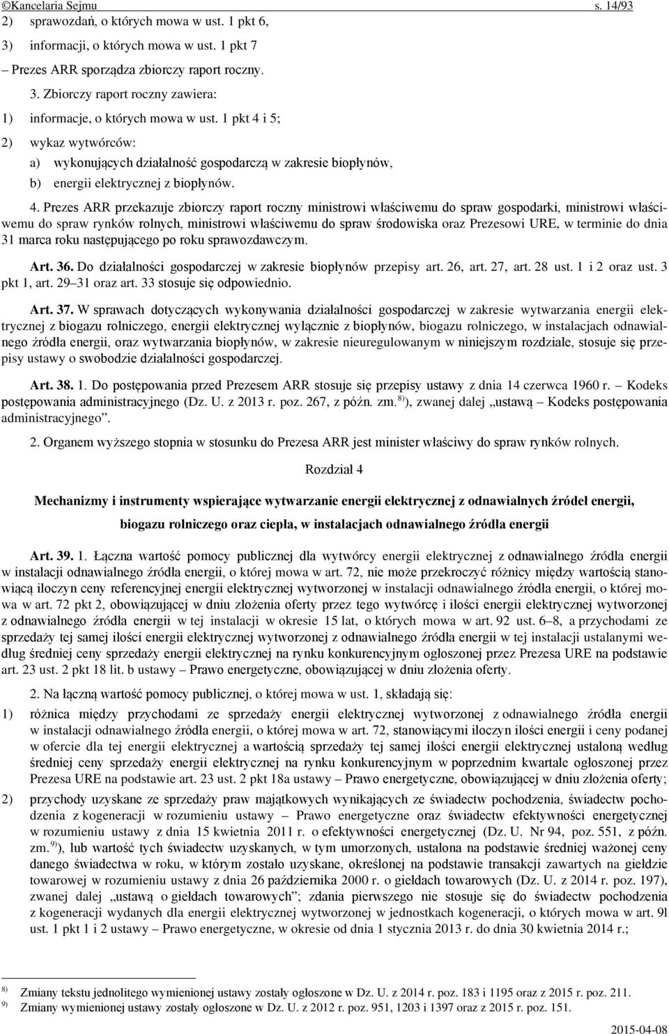 i 5; 2) wykaz wytwórców: a) wykonujących działalność gospodarczą w zakresie biopłynów, b) energii elektrycznej z biopłynów. 4.