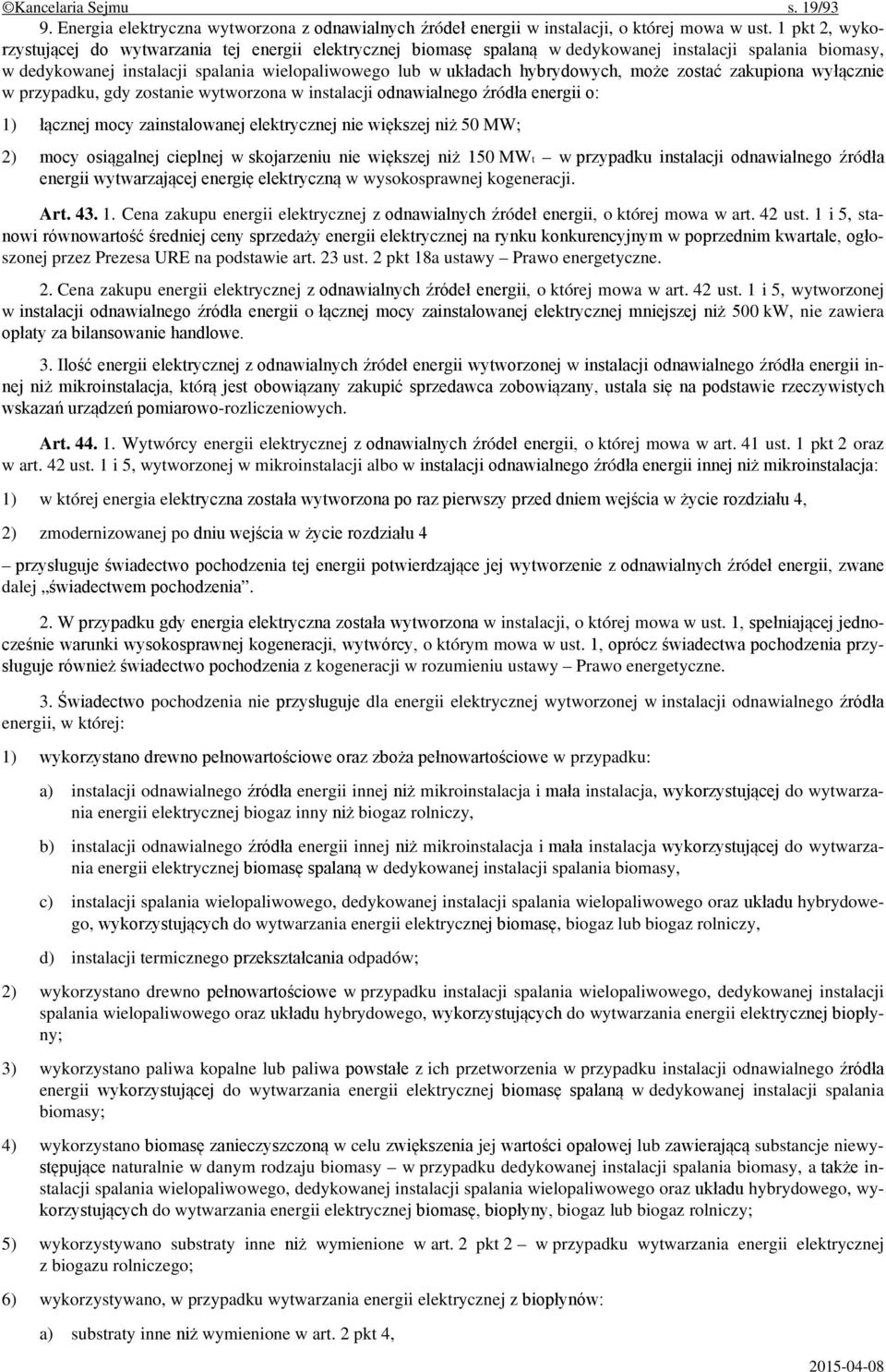 hybrydowych, może zostać zakupiona wyłącznie w przypadku, gdy zostanie wytworzona w instalacji odnawialnego źródła energii o: 1) łącznej mocy zainstalowanej elektrycznej nie większej niż 50 MW; 2)