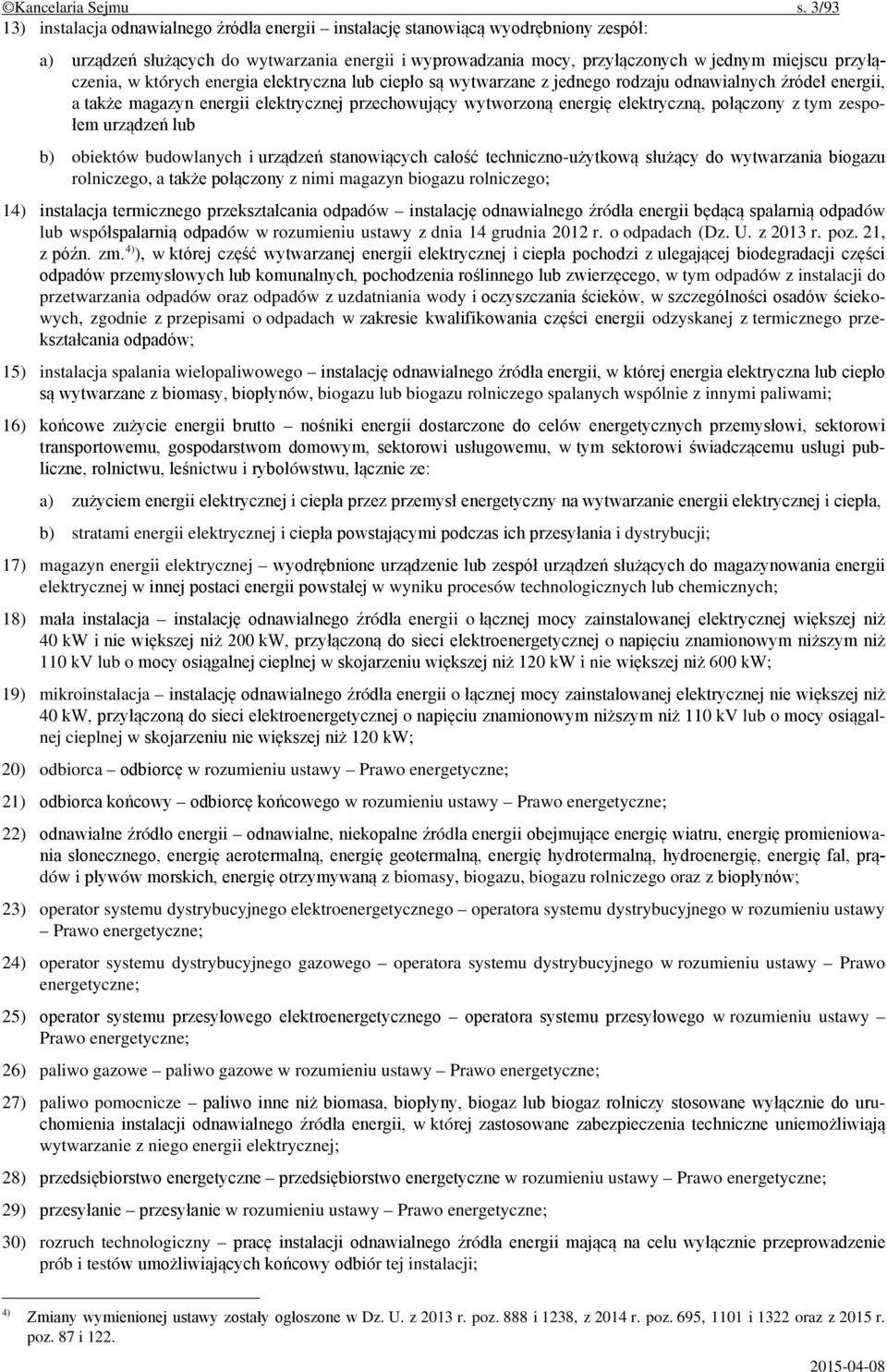 przyłączenia, w których energia elektryczna lub ciepło są wytwarzane z jednego rodzaju odnawialnych źródeł energii, a także magazyn energii elektrycznej przechowujący wytworzoną energię elektryczną,