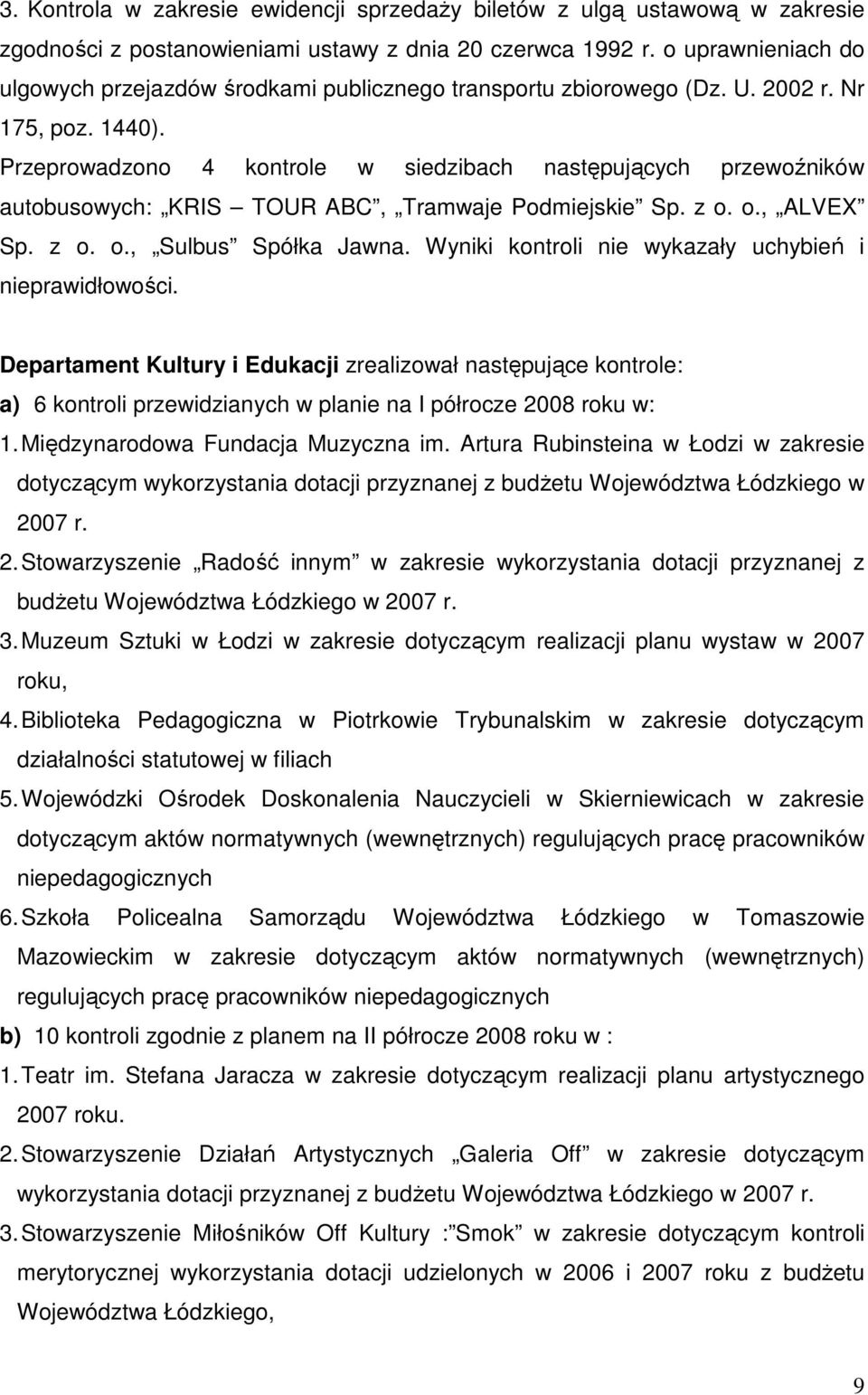 Przeprowadzono 4 kontrole w siedzibach następujących przewoźników autobusowych: KRIS TOUR ABC, Tramwaje Podmiejskie Sp. z o. o., ALVEX Sp. z o. o., Sulbus Spółka Jawna.