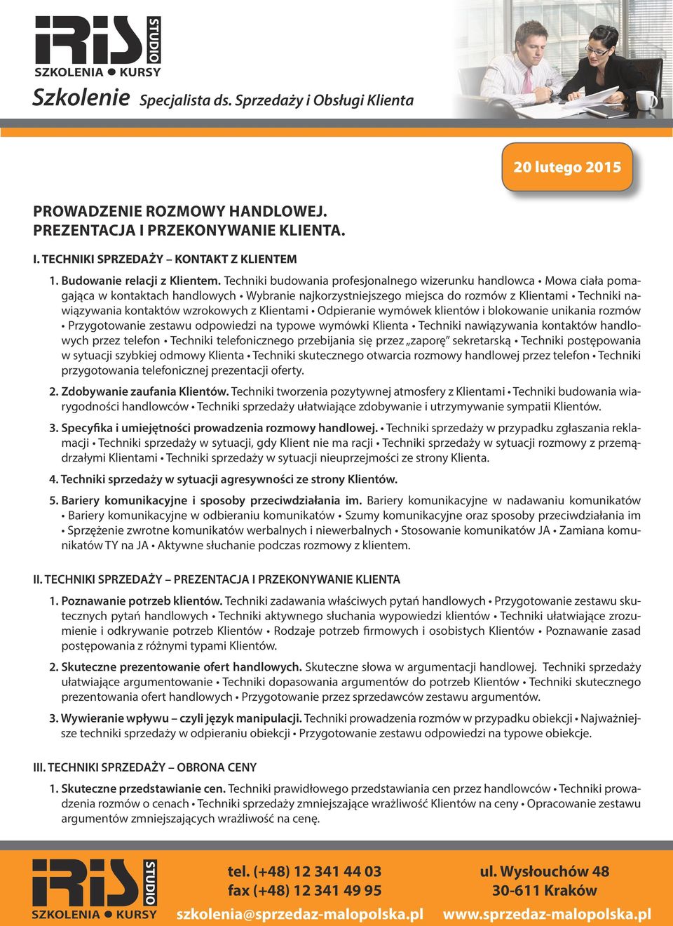 wzrokowych z Klientami Odpieranie wymówek klientów i blokowanie unikania rozmów Przygotowanie zestawu odpowiedzi na typowe wymówki Klienta Techniki nawiązywania kontaktów handlowych przez telefon