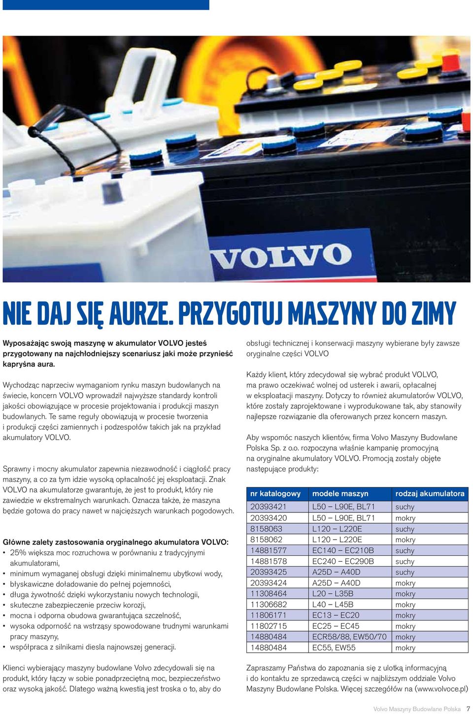 Te same reguły obowiązują w procesie tworzenia i produkcji części zamiennych i podzespołów takich jak na przykład akumulatory VOLVO.