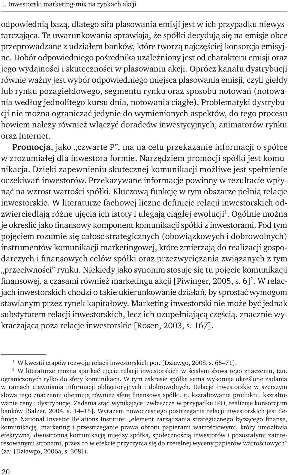 Dobór odpowiedniego pośrednika uzależniony jest od charakteru emisji oraz jego wydajności i skuteczności w plasowaniu akcji.