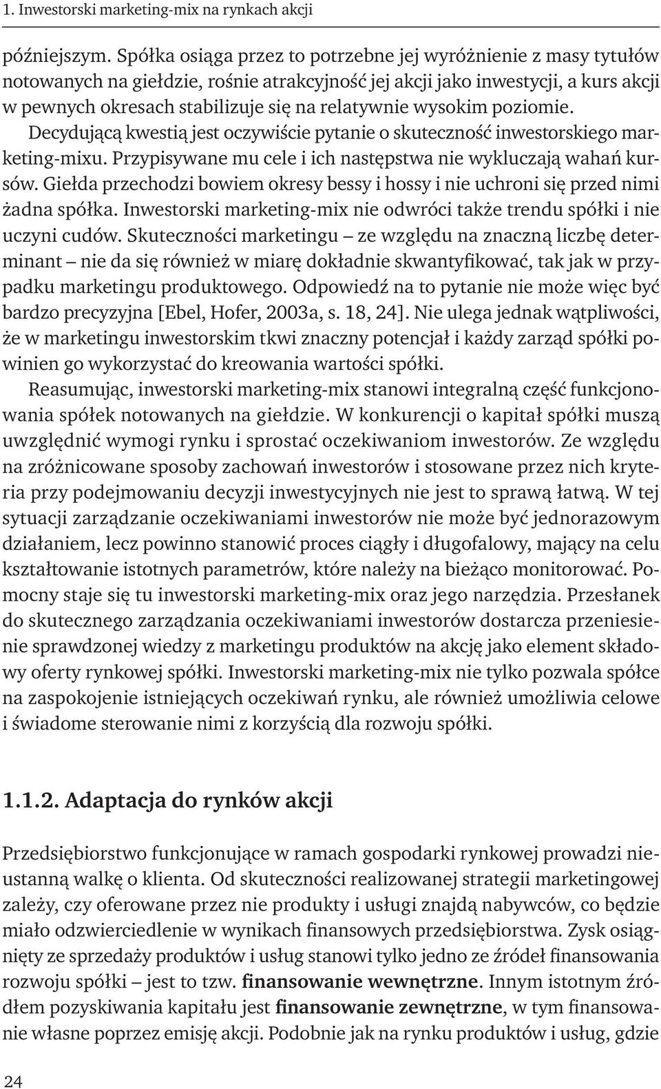 wysokim poziomie. Decydującą kwestią jest oczywiście pytanie o skuteczność inwestorskiego marketing-mixu. Przypisywane mu cele i ich następstwa nie wykluczają wahań kursów.