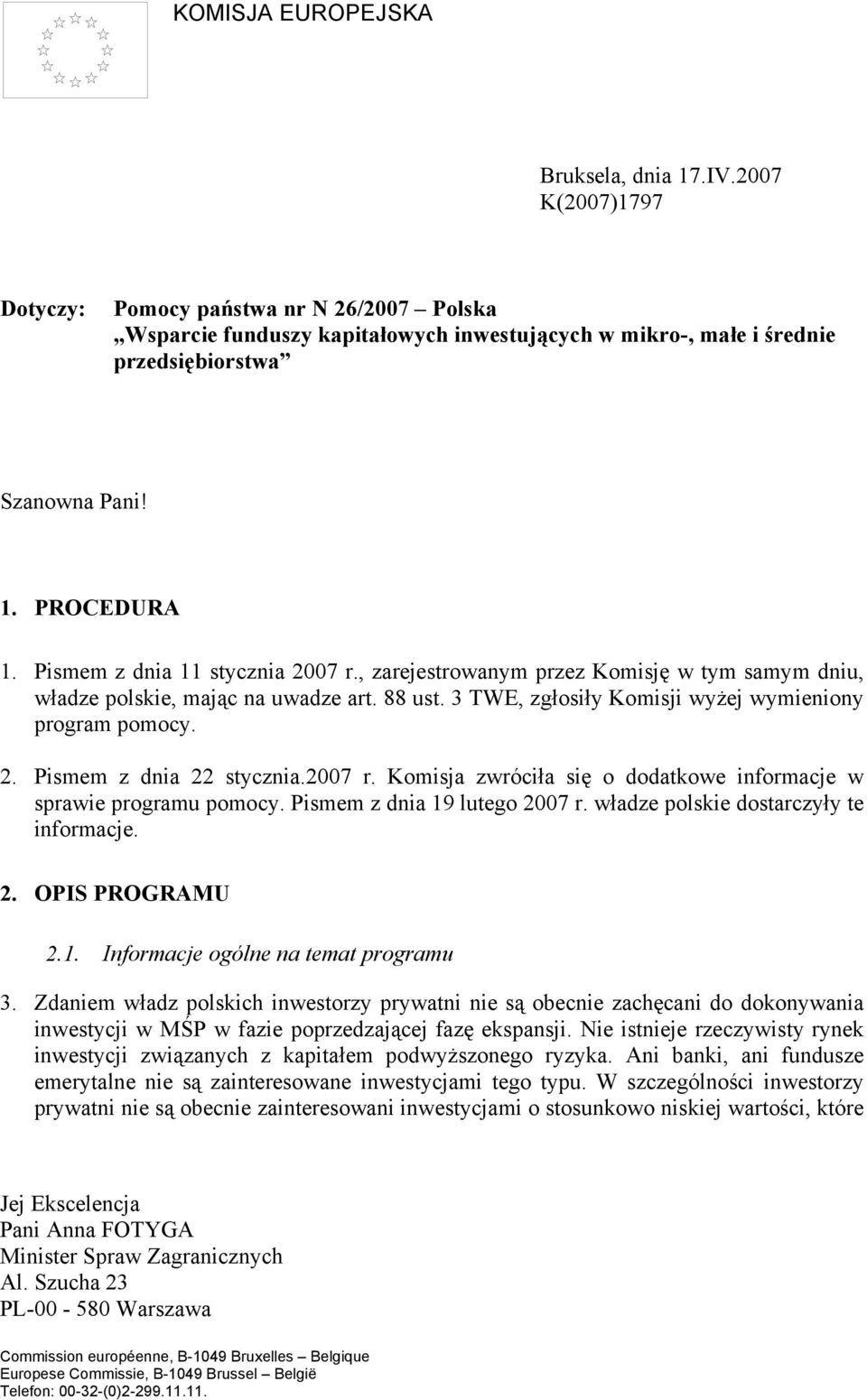 Pismem z dnia 11 stycznia 2007 r., zarejestrowanym przez Komisję w tym samym dniu, władze polskie, mając na uwadze art. 88 ust. 3 TWE, zgłosiły Komisji wyżej wymieniony program pomocy. 2. Pismem z dnia 22 stycznia.