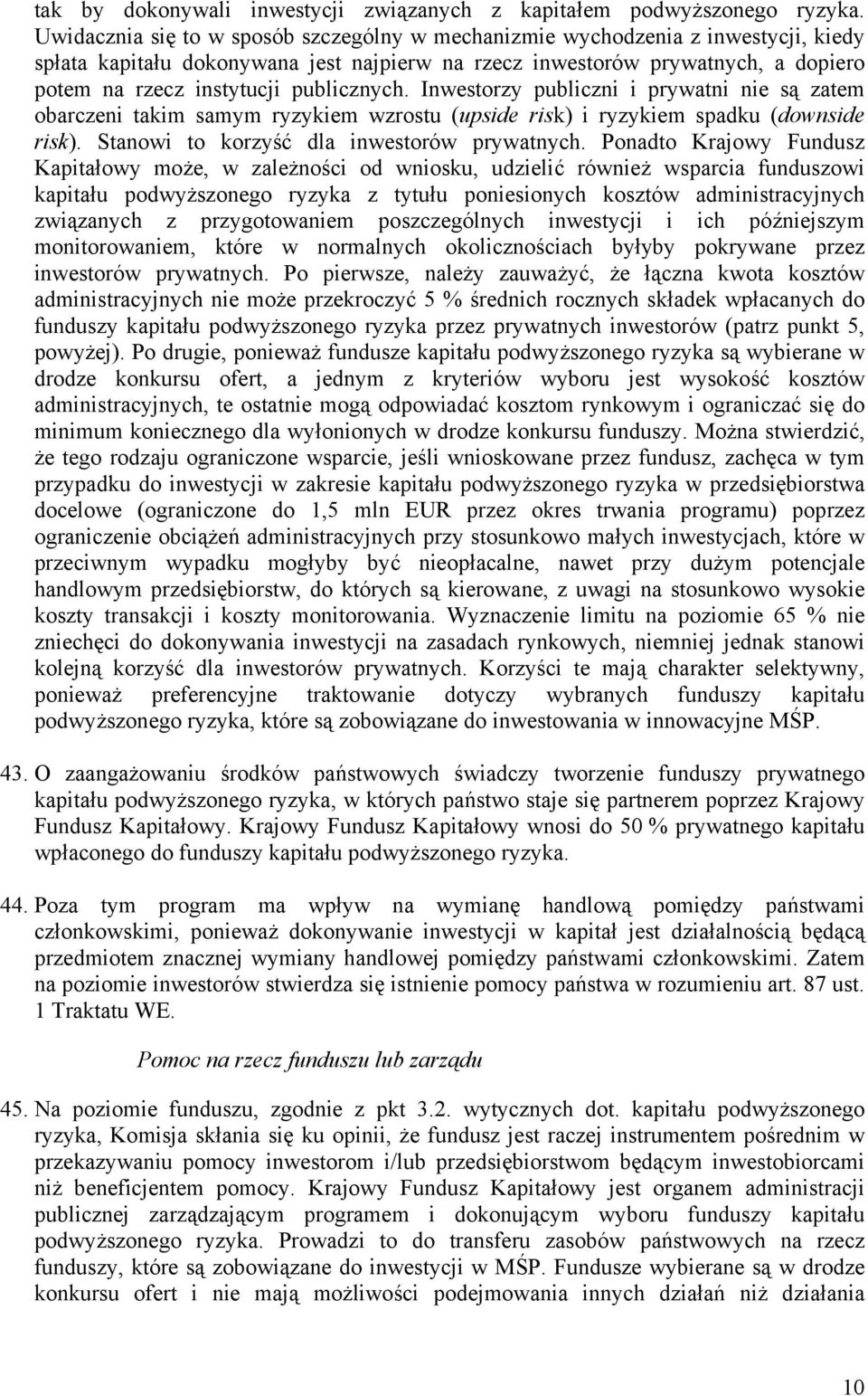 publicznych. Inwestorzy publiczni i prywatni nie są zatem obarczeni takim samym ryzykiem wzrostu (upside risk) i ryzykiem spadku (downside risk). Stanowi to korzyść dla inwestorów prywatnych.