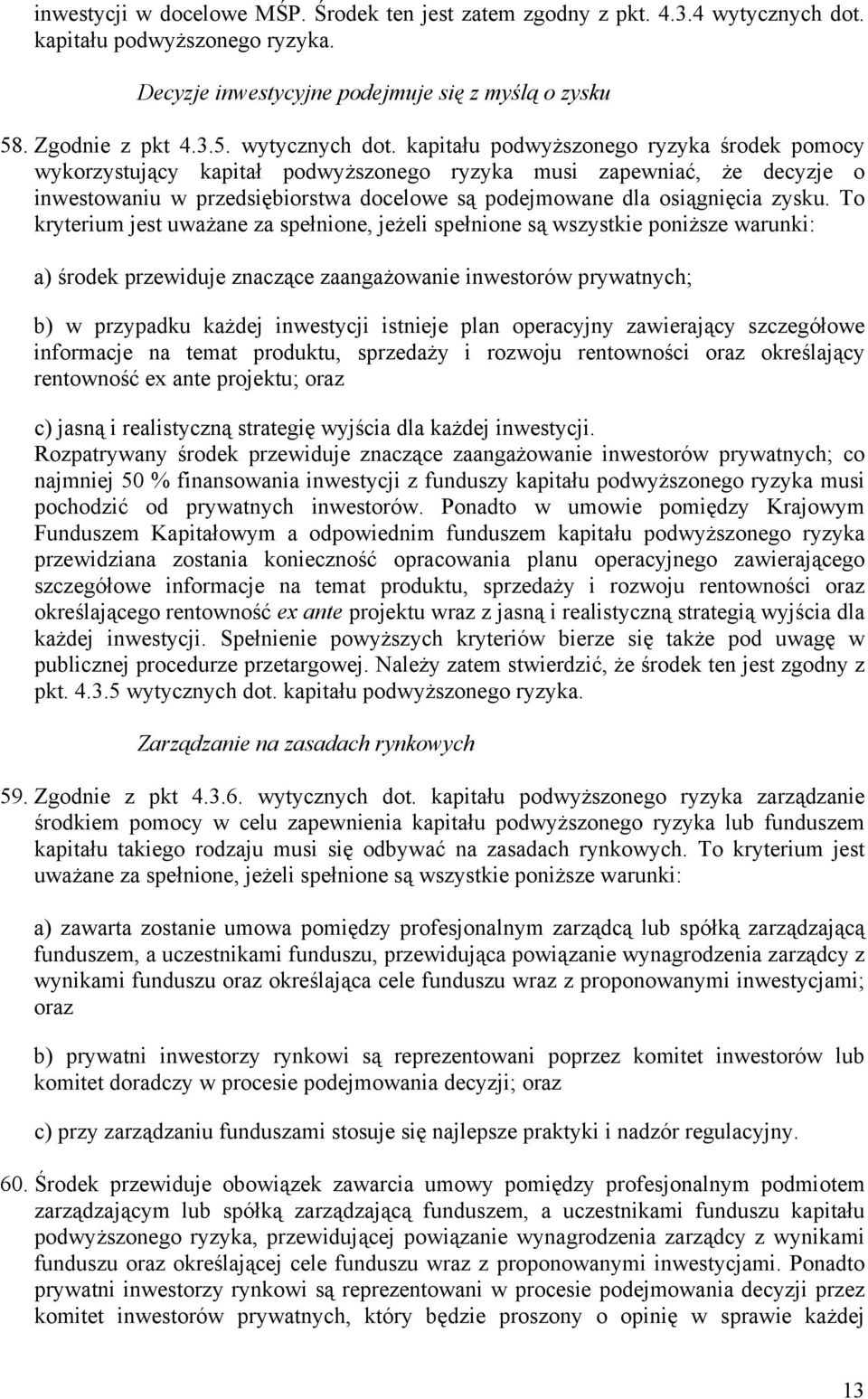 kapitału podwyższonego ryzyka środek pomocy wykorzystujący kapitał podwyższonego ryzyka musi zapewniać, że decyzje o inwestowaniu w przedsiębiorstwa docelowe są podejmowane dla osiągnięcia zysku.